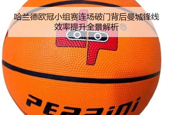 哈兰德欧冠小组赛连场破门背后曼城锋线效率提升全景解析